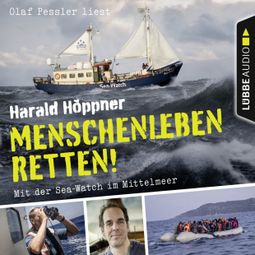 Das Buch “Menschenleben retten! - Mit der Sea-Watch im Mittelmeer – Harald Höppner, Veronica Frenzel” online hören
