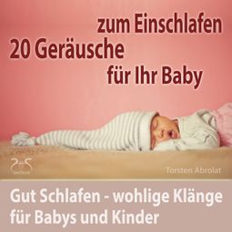 Das Buch “20 Geräusche für Ihr Baby zum Einschlafen - gut Schlafen - wohlige Klänge für Babys und Kinder – Torsten Abrolat” online hören