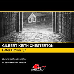 Das Buch “Pater Brown, Folge 37: Nur im Gefängnis sicher – Gilbert Keith Chesterton” online hören