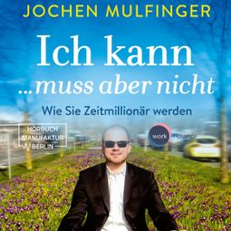 Das Buch «Ich kann... muss aber nicht: Wie Sie Zeitmillionär werden (Ungekürzt) – Jochen Mulfinger» online hören