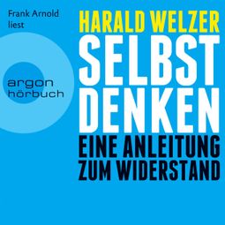 Das Buch “Selbst denken - Eine Anleitung zum Widerstand (Ungekürzte Fassung) – Harald Welzer” online hören