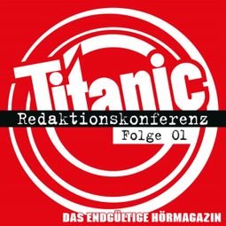 Das Buch “TITANIC - Das endgültige Hörmagazin, Folge 1: Redaktionskonferenz – Moritz Hürtgen, Torsten Gaitzsch” online hören