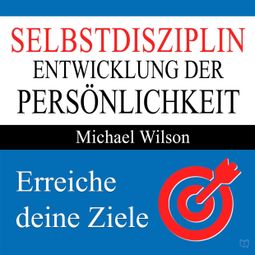Das Buch «Selbstdisziplin - Entwicklung der Persönlichkeit (Ungekürzt) – Michael Wilson» online hören
