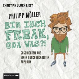Das Buch «Bin isch Freak, oda was?! - Geschichten aus einer durchgeknallten Republik – Philipp Möller» online hören