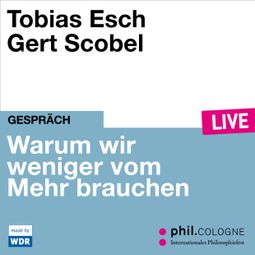 Das Buch “Warum wir weniger vom Mehr brauchen - phil.COLOGNE live (ungekürzt) – Tobias Esch” online hören