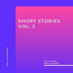 Das Buch “Lucy Maud Montgomery: Short Stories, Vol: 2 (Unabridged) – Lucy Maud Montgomery” online hören
