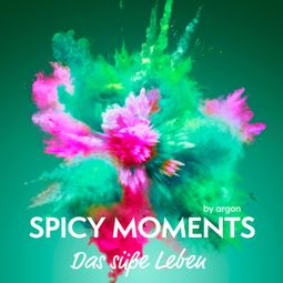 Das Buch “Das süße Leben - spicy moments - Erotische Geschichten, Band 1 (Ungekürzte Lesung) – spicy moments by argon” online hören