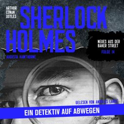 Das Buch “Sherlock Holmes: Ein Detektiv auf Abwegen - Neues aus der Baker Street, Folge 14 (Ungekürzt) – Augusta Hawthorne, Sir Arthur Conan Doyle” online hören