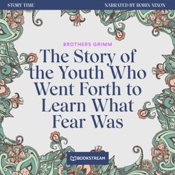 Das Buch “The Story of the Youth Who Went Forth to Learn What Fear Was - Story Time, Episode 49 (Unabridged) – Brothers Grimm” online hören