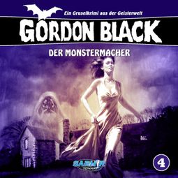 Das Buch “Gordon Black - Ein Gruselkrimi aus der Geisterwelt, Folge 4: Der Monstermacher – Wolfgang Rahn” online hören
