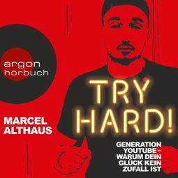 Das Buch “Try Hard! - Generation YouTube - Warum dein Glück kein Zufall ist (Autorenlesung) – Marcel Althaus” online hören