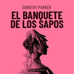 Das Buch “El Banquete De Los Sapos (Completo) – Dorothy Parker” online hören