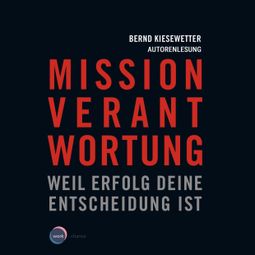 Das Buch “Mission Verantwortung - Weil Erfolg deine Entscheidung ist (ungekürzt) – Bernd Kiesewetter” online hören