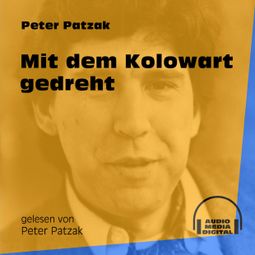 Das Buch «Mit dem Kolowart gedreht (Ungekürzt) – Peter Patzak» online hören
