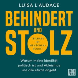 Das Buch “Behindert und stolz - Warum meine Identität politisch ist und Ableismus uns alle etwas angeht (Ungekürzt) – Luisa L' Audace” online hören