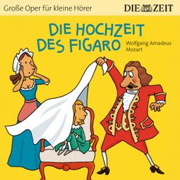 Das Buch “Die Hochzeit des Figaro - Die ZEIT-Edition "Große Oper für kleine Hörer" (Ungekürzt) – Bert Petzold” online hören