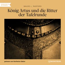 Das Buch “König Artus und die Ritter der Tafelrunde (Gekürzt) – Maude L. Radford” online hören