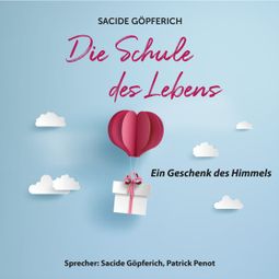 Das Buch “Die Schule des Lebens - Ein Geschenk des Himmels (ungekürzt) – Sacide Göpferich” online hören