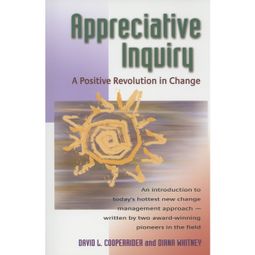 Das Buch “Appreciative Inquiry - A Positive Revolution in Change (Unabridged) – David Cooperrider, Diana Whitney” online hören