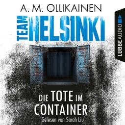Das Buch “Die Tote im Container - TEAM HELSINKI - Paula Pihlaja-Reihe, Teil 1 (Ungekürzt) – A.M. Ollikainen” online hören