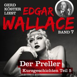 Das Buch “Der Preller - Gerd Köster liest Edgar Wallace - Kurzgeschichten Teil 5, Band 7 (Ungekürzt) – Edgar Wallace” online hören