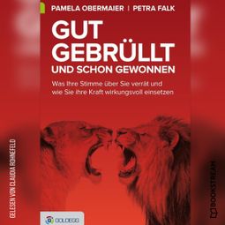 Das Buch “Gut gebrüllt und schon gewonnen - Was Ihre Stimme über Sie verrät und wie Sie ihre Kraft wirkungsvoll einsetzen (Ungekürzt) – Pamela Obermaier, Petra Falk” online hören