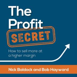 Das Buch “The Profit Secret - How to sell more at a higher margin (Abridged) – Nick Baldock, Bob Hayward” online hören