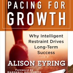 Das Buch “Pacing for Growth - Why Intelligent Restraint Drives Long-term Success (Unabridged) – Alison Eyring” online hören