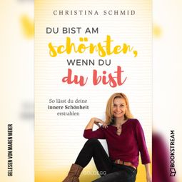Das Buch “Du bist am schönsten, wenn du du bist - So lässt du deine innere Schönheit erstrahlen (Ungekürzt) – Christina Schmid” online hören