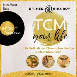 Das Buch “TCM Your Life - Die Heilkraft der Chinesischen Medizin einfach & lebensnah (Ungekürzte Lesung) – Nina Roy” online hören