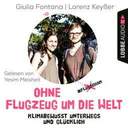 Das Buch “Ohne Flugzeug um die Welt - Klimabewusst unterwegs und glücklich (Ungekürzt) – Giulia Fontana, Lorenz Keyßer” online hören