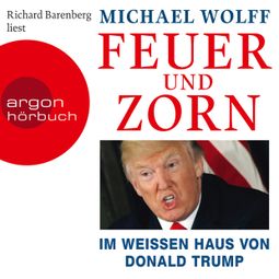 Das Buch “Feuer und Zorn - Im weißen Haus von Donald Trump (Ungekürzte Lesung) – Michael Wolff” online hören