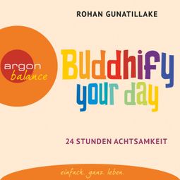 Das Buch «Buddhify Your Day (Ungekürzte Lesung) – Rohan Gunatillake» online hören