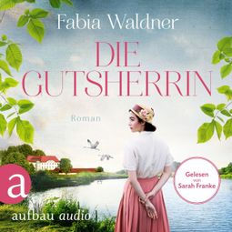 Das Buch “Die Gutsherrin (Ungekürzt) – Fabia Waldner” online hören