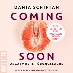 Das Buch “Coming Soon - Orgasmus ist Übungssache - In 10 Schritten zum vaginalen Höhepunkt (Ungekürzt) – Dania Schiftan” online hören