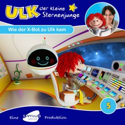 Das Buch “Ulk der kleine Sternenjunge, Folge 5: Wie der X-Bot zu Ulk kam – Ivonne Dekarski, Samia Little Elk” online hören