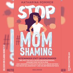 Das Buch “Stop MomShaming - Miteinander statt gegeneinander. Wie Mütter sich gegen Besserwisserei, ungebetene Ratschläge und ungerechtfertigte Kritik zur Wehr setzen - für mehr Gelassenheit und Selbstbewusstsein (Ungekürzt) – Katharina Pommer” online hören