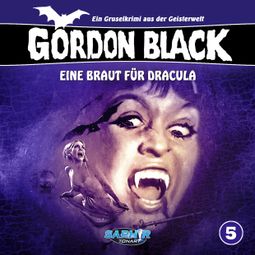 Das Buch “Gordon Black - Ein Gruselkrimi aus der Geisterwelt, Folge 5: Eine Braut für Dracula – Horst Weymar Hübner” online hören