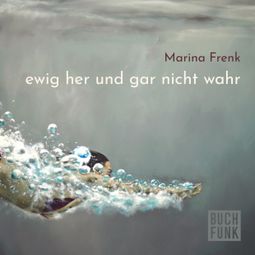 Das Buch “ewig her und gar nicht wahr (ungekürzt) – Marina Frenk” online hören