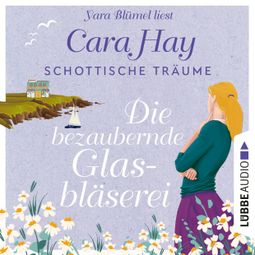 Das Buch “Die bezaubernde Glasbläserei - Schottische-Träume-Reihe, Teil 2 (Ungekürzt) – Cara Hay” online hören