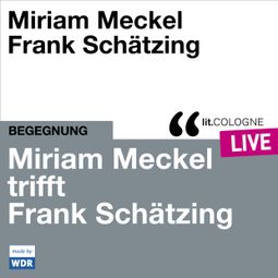 Das Buch “Miriam Meckel trifft Frank Schätzing - lit.COLOGNE live (ungekürzt) – Frank Schätzing, Miriam Meckel” online hören