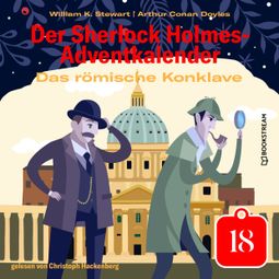 Das Buch “Das römische Konklave - Der Sherlock Holmes-Adventkalender, Tag 18 (Ungekürzt) – William K. Stewart, Sir Arthur Conan Doyle” online hören