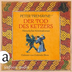 Das Buch “Der Tod des Ketzers - Historischer Kriminalroman (Ungekürzt) – Peter Tremayne” online hören