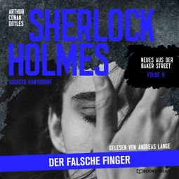 Das Buch “Sherlock Holmes: Der falsche Finger - Neues aus der Baker Street, Folge 9 (Ungekürzt) – Arthur Conan Doyle, Augusta Hawthorne” online hören