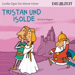 Das Buch “Die ZEIT-Edition "Große Oper für kleine Hörer", Tristan und Isolde – Richard Wagner” online hören