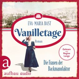 Das Buch «Vanilletage - Die Frauen der Backmanufaktur - Die Backdynastie, Band 1 (Ungekürzt) – Eva-Maria Bast» online hören