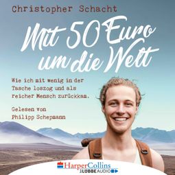 Das Buch “Mit 50 Euro um die Welt - Wie ich mit wenig in der Tasche loszog und als reicher Mensch zurückkam (Ungekürzt) – Christopher Schacht” online hören