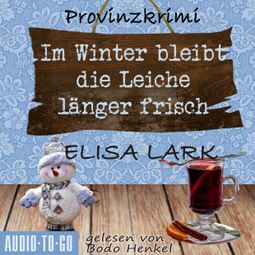Das Buch “Im Winter bleibt die Leiche länger frisch - Der zweite Fall für den Karl Ramsauer - Karl Ramsauer, Band 2 (ungekürzt) – Elisa Lark” online hören