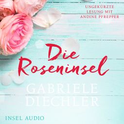 Das Buch “Die Roseninsel (Ungekürzt) – Gabriele Diechler” online hören