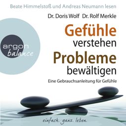 Das Buch “Gefühle verstehen, Probleme bewältigen - Eine Gebrauchsanleitung für Gefühle (Gekürzte Fassung) – Dr. Rolf Merkle, Dr. Doris Wolf” online hören
